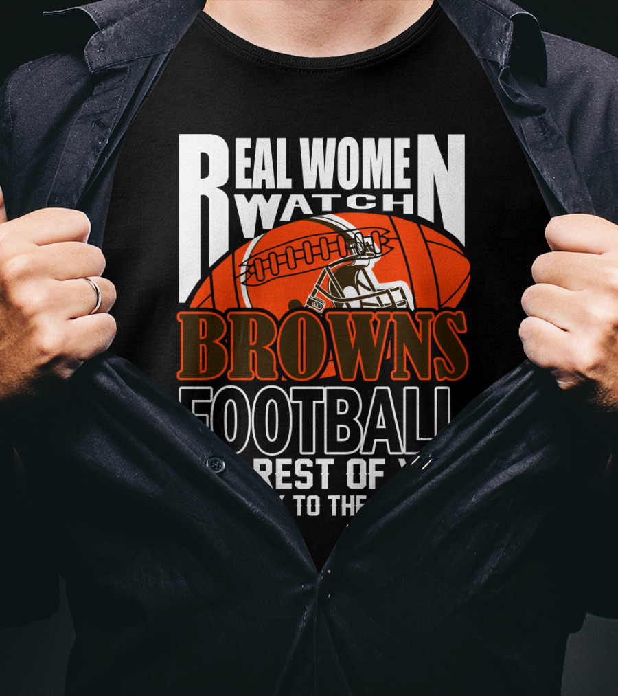 Real Women Watch Browns Football The Rest Of You Get Back To The Kitchen T-Shirt