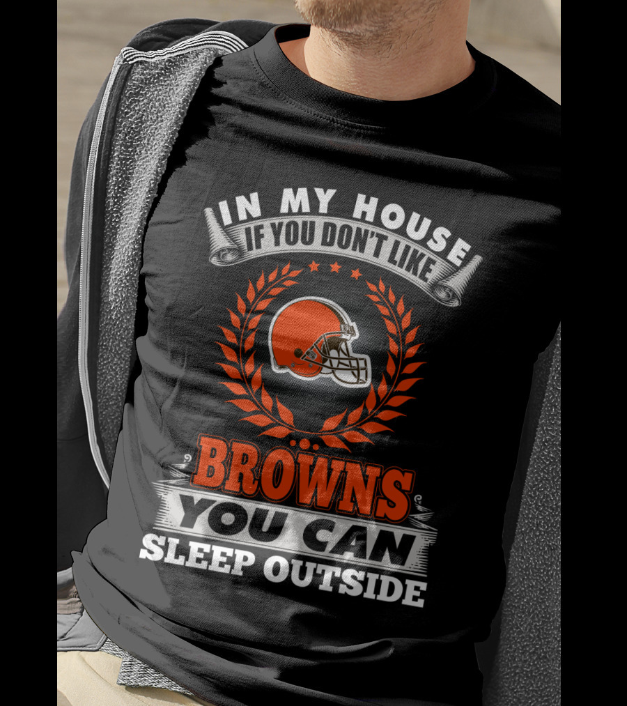 In My House If You Don't Like Cleveland Browns You Can Sleep Outside T-Shirt