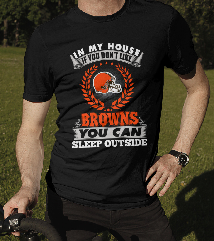 In My House If You Don't Like Cleveland Browns You Can Sleep Outside T-Shirt