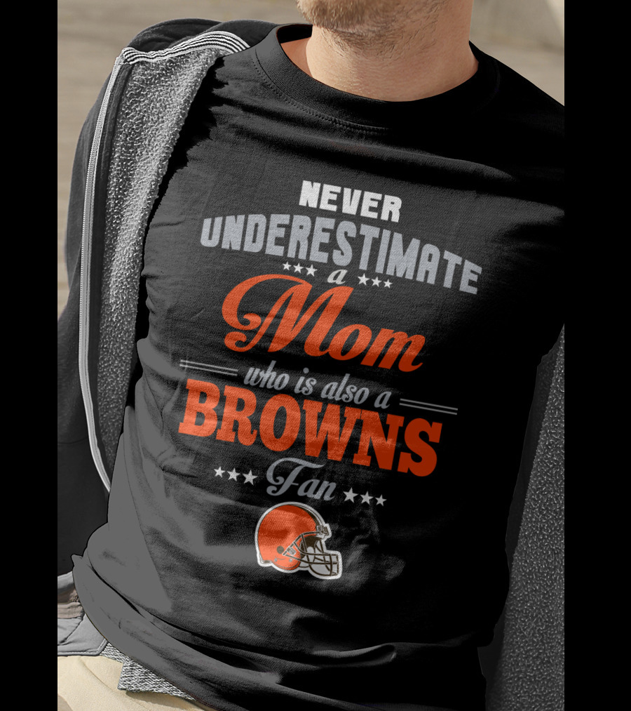Never Underestimate A Mom Who Is Also A Browns Fan T-Shirt