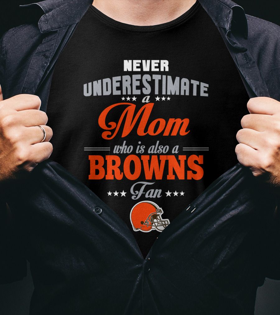 Never Underestimate A Mom Who Is Also A Browns Fan T-Shirt