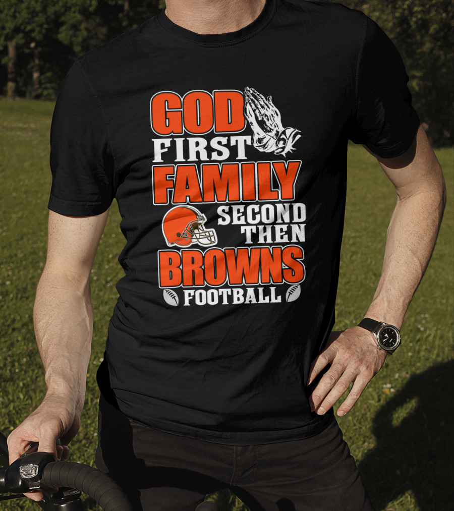 God First Family Second Then Cleveland Browns Football T-Shirt