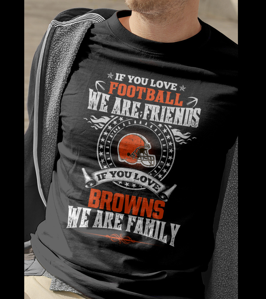 If You Love Football We Are Friends If You Love Cleveland Browns We Are Family T-Shirt
