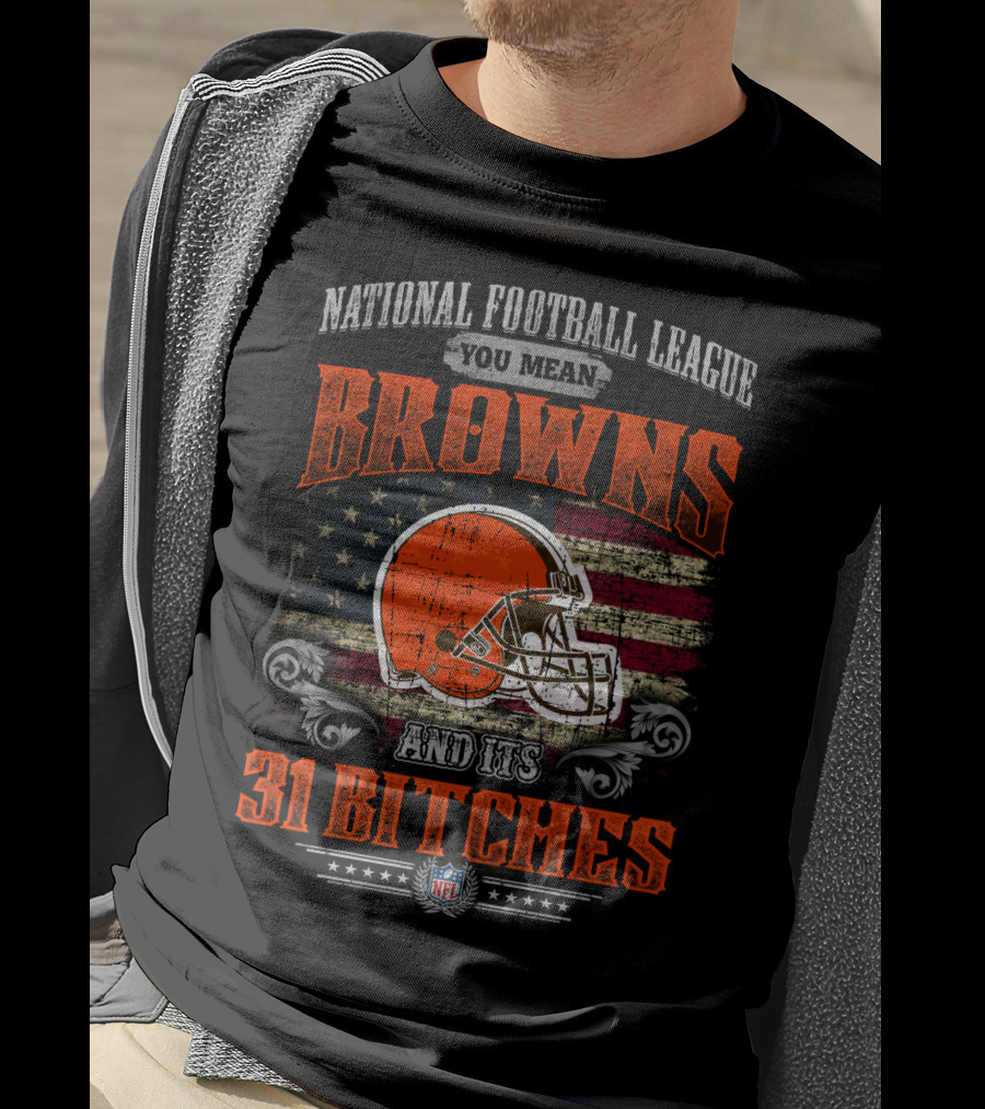 National Football League You Mean Browns And Its 31 Bitches Nfl T-Shirt