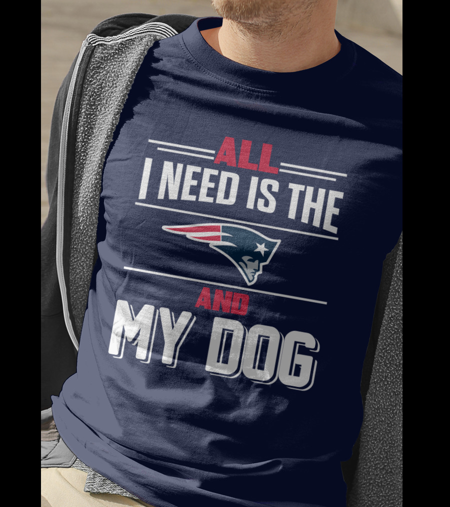 All I Need Is The New England Patriots And My Dog T-Shirt