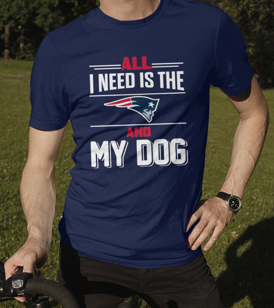 All I Need Is The New England Patriots And My Dog T-Shirt