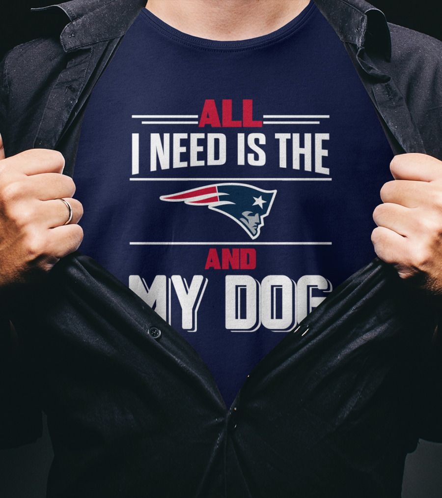 All I Need Is The New England Patriots And My Dog T-Shirt