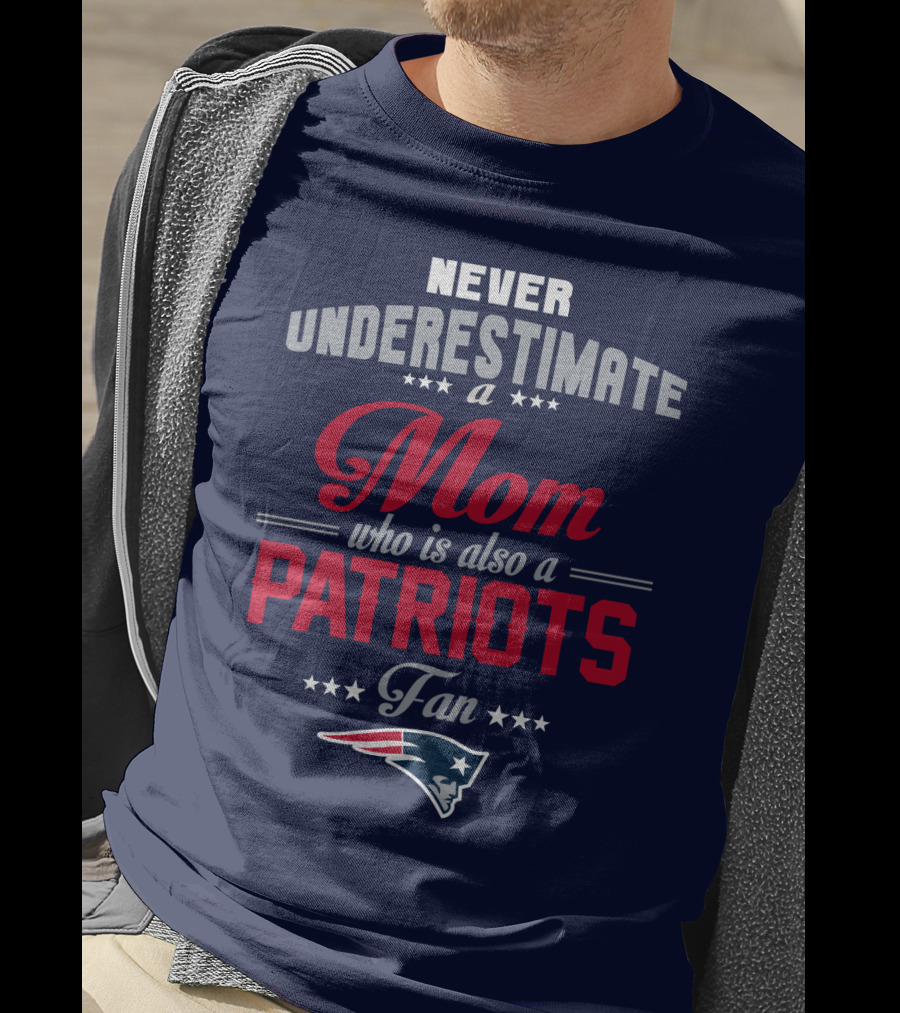 Never Underestimate A Mom Who Is Also A Patriots Fan New England Patriots T-Shirt