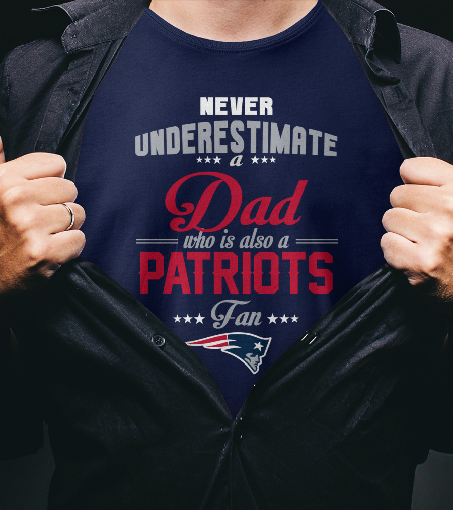 Never Underestimate A Dad Who Is Also A Patriots Fan T-Shirt