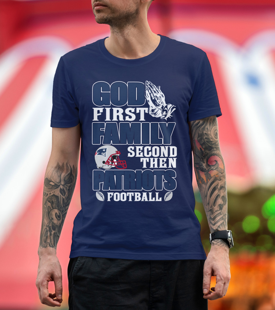 God First Family Second Then Patriots Football T-Shirt