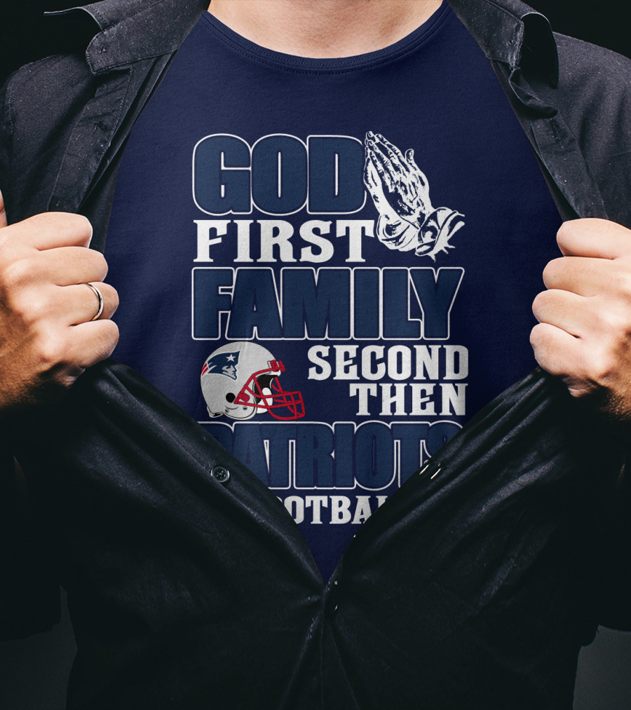 God First Family Second Then Patriots Football T-Shirt