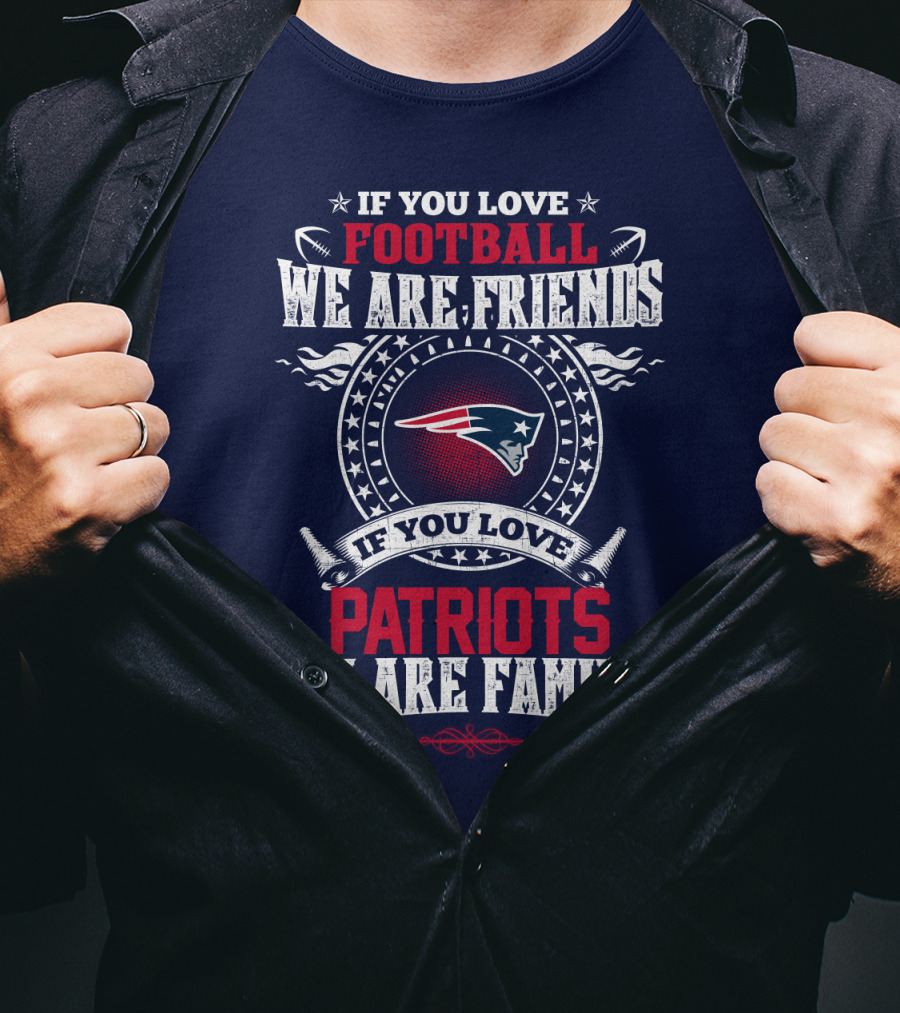 If You Love Football We Are Friends If You Love New England Patriots We Are Family T-Shirt