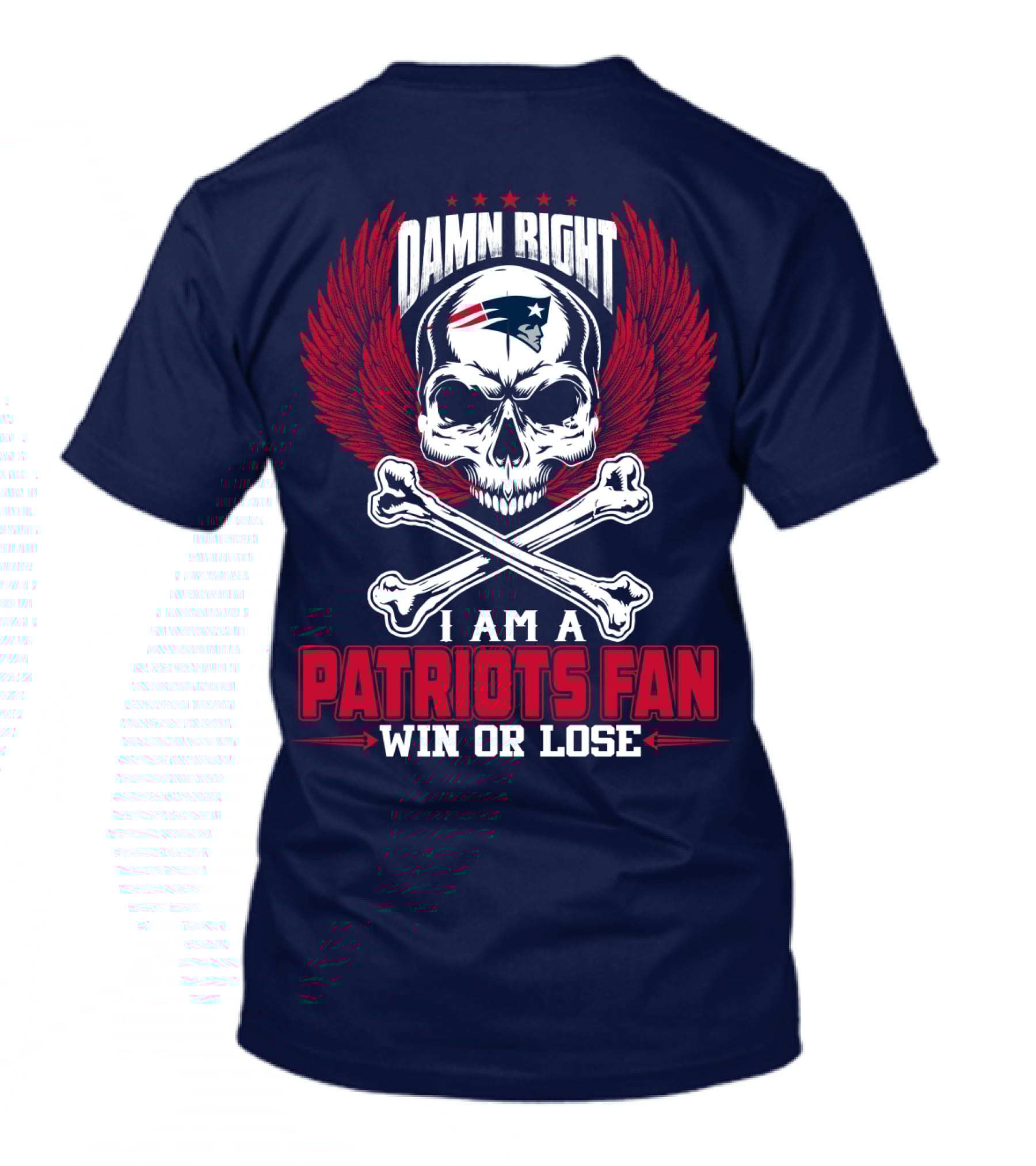 Damn Right I Am A Patriots Fan Win Or Lose New England Patriots T-Shirt