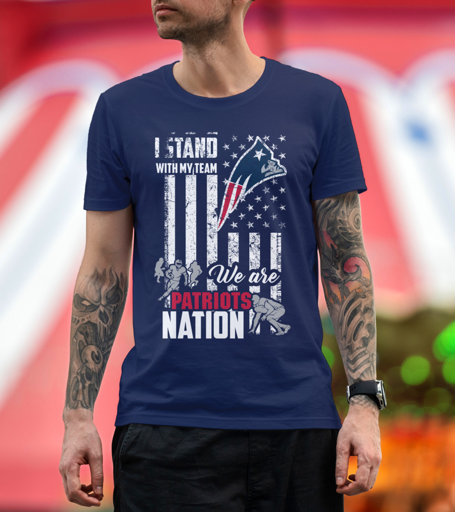I Stand With My Team We Are New England Patriots Nation T-Shirt