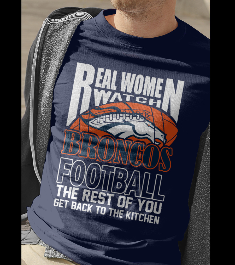 Real Women Watch Denver Broncos Football T-Shirt