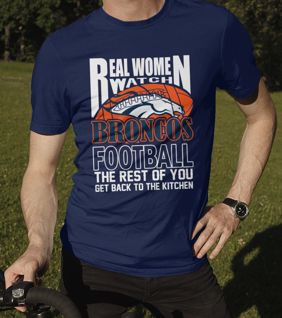 Real Women Watch Denver Broncos Football T-Shirt
