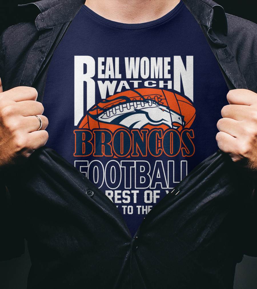 Real Women Watch Denver Broncos Football T-Shirt