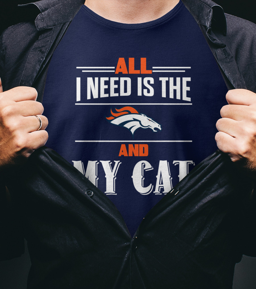 All I Need Is The Denver Broncos And My Cat T-Shirt