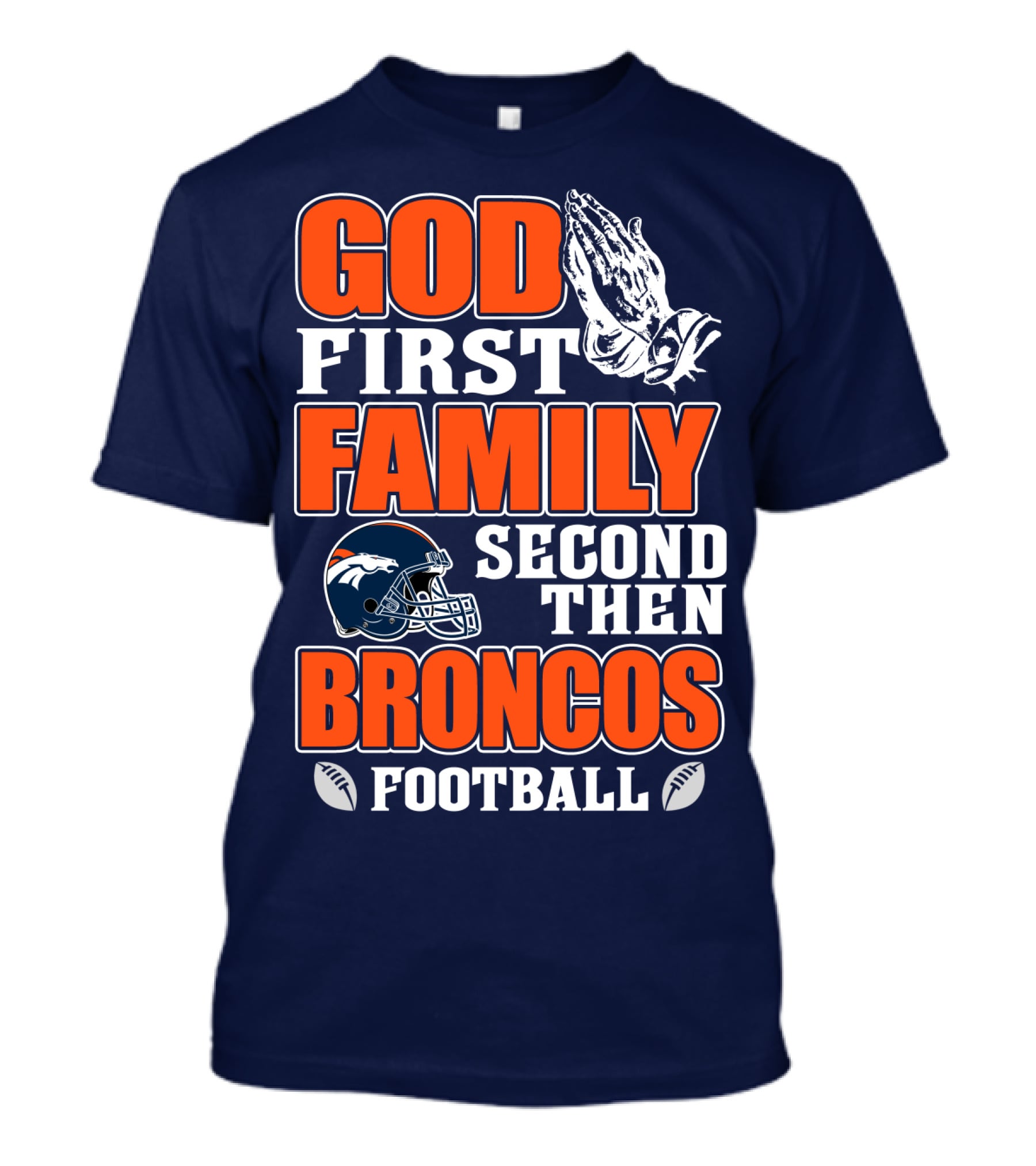 God First Family Second Then Denver Broncos Football T-Shirt