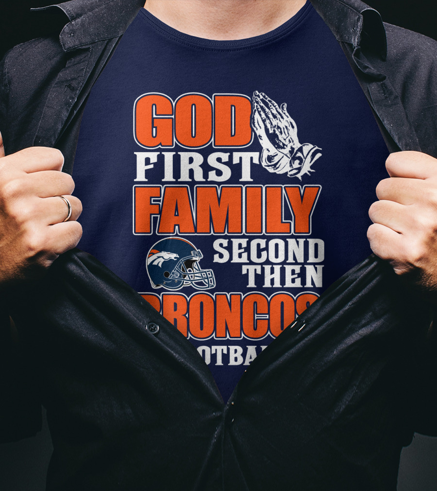 God First Family Second Then Denver Broncos Football T-Shirt