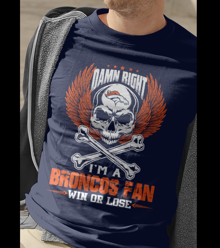 Damn Right I'm A Denver Broncos Fan Win Or Lose Skull And Bones Wings T-Shirt