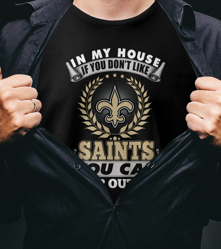 In My House If You Don't Like Saints You Can Sleep Outside New Orleans Saints T-Shirt
