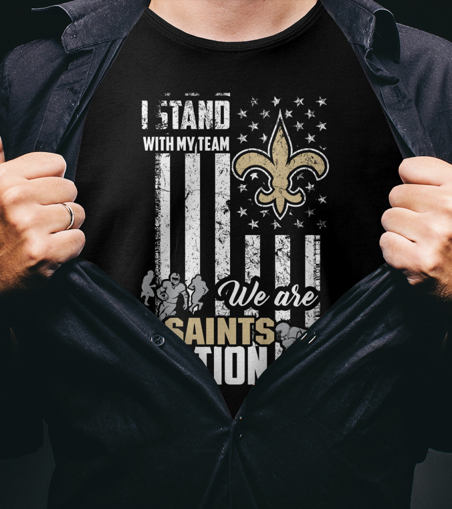 I Stand With My Team We Are Saints Nation New Orleans Saints T-Shirt