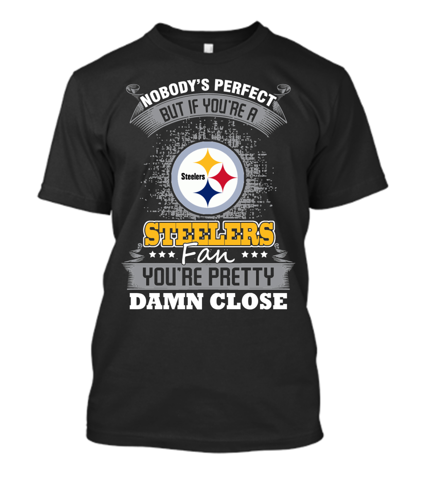 Nobody's Perfect But If You're A Steelers Fan You're Pretty Damn Close T-Shirt