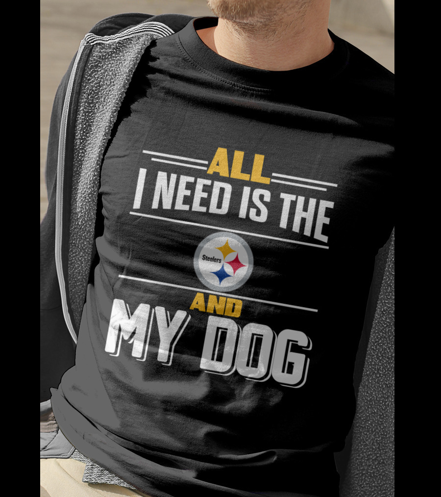 All I Need Is The Pittsburgh Steelers And My Dog T-Shirt