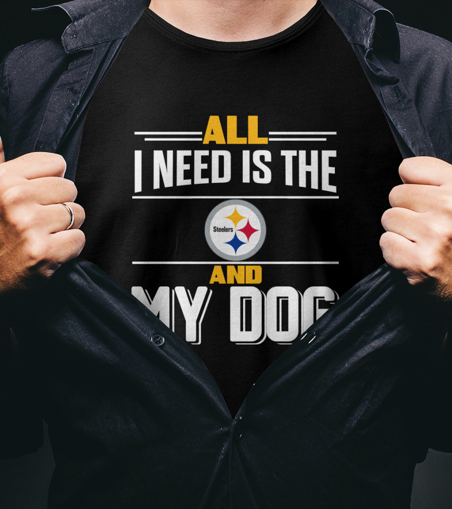 All I Need Is The Pittsburgh Steelers And My Dog T-Shirt