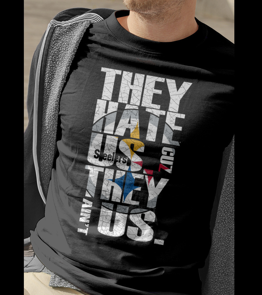 They Hate Us Cuz They Ain't Us Pittsburgh Steelers T-Shirt
