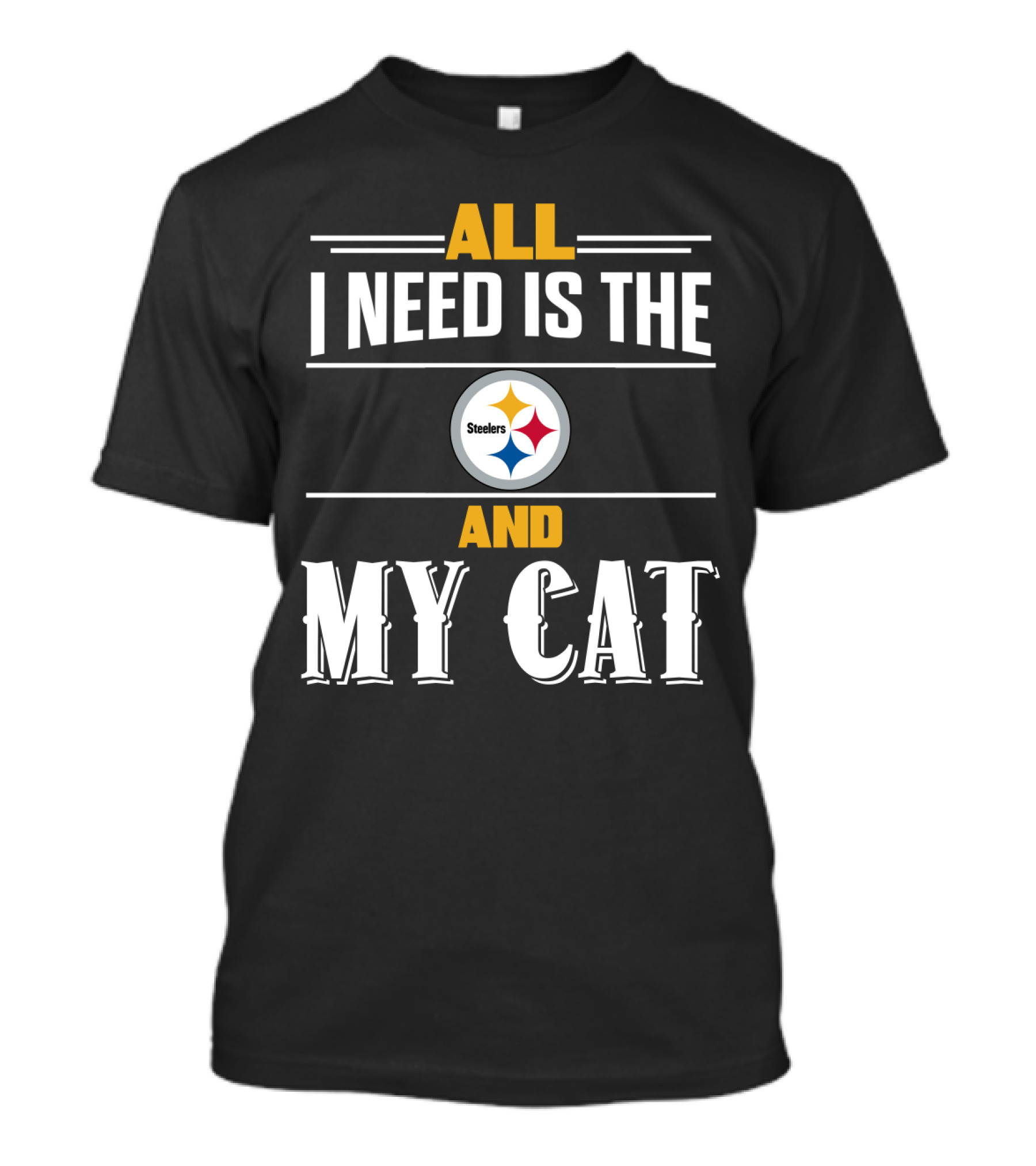 All I Need Is The Pittsburgh Steelers And My Cat T-Shirt