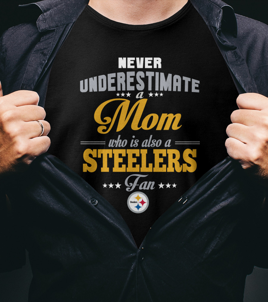 Never Underestimate A Mom Who Is Also A Steelers Fan T-Shirt
