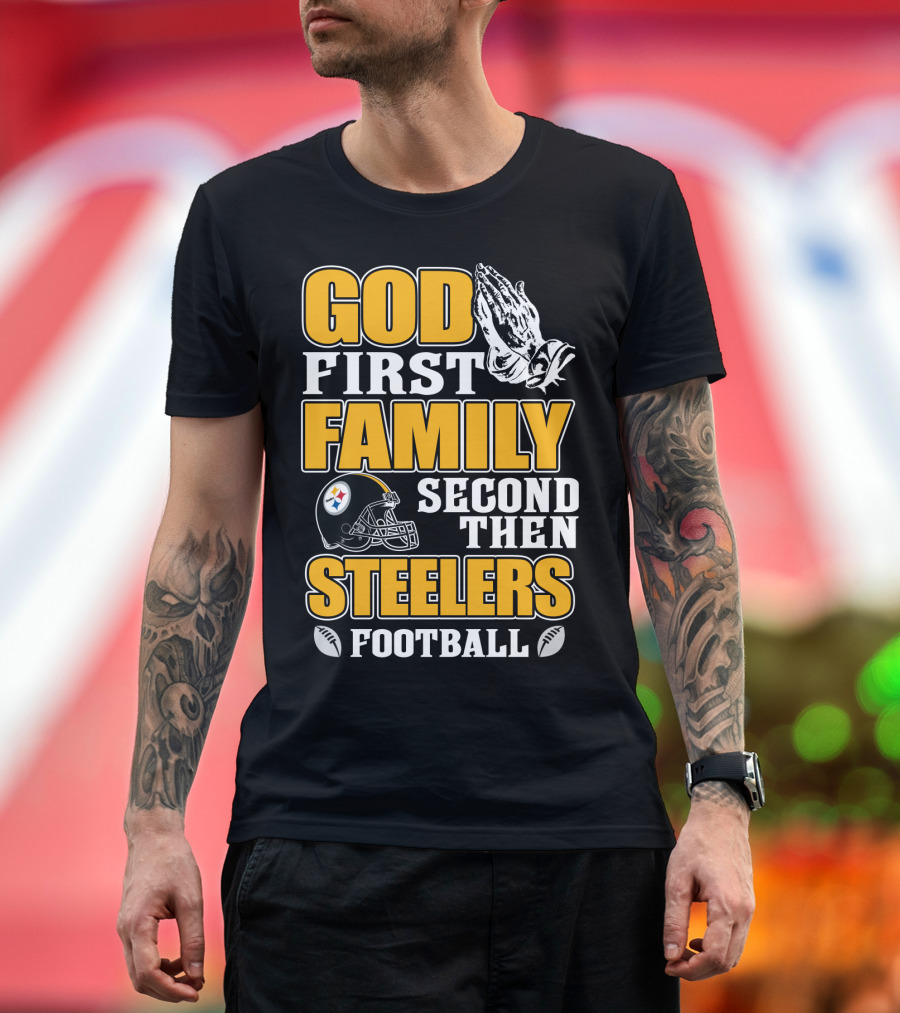 God First Family Second Then Pittsburgh Steelers Football T-Shirt