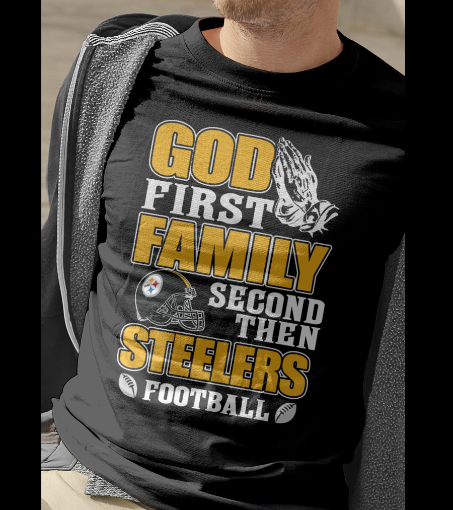 God First Family Second Then Pittsburgh Steelers Football T-Shirt