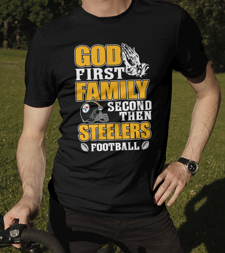 God First Family Second Then Pittsburgh Steelers Football T-Shirt