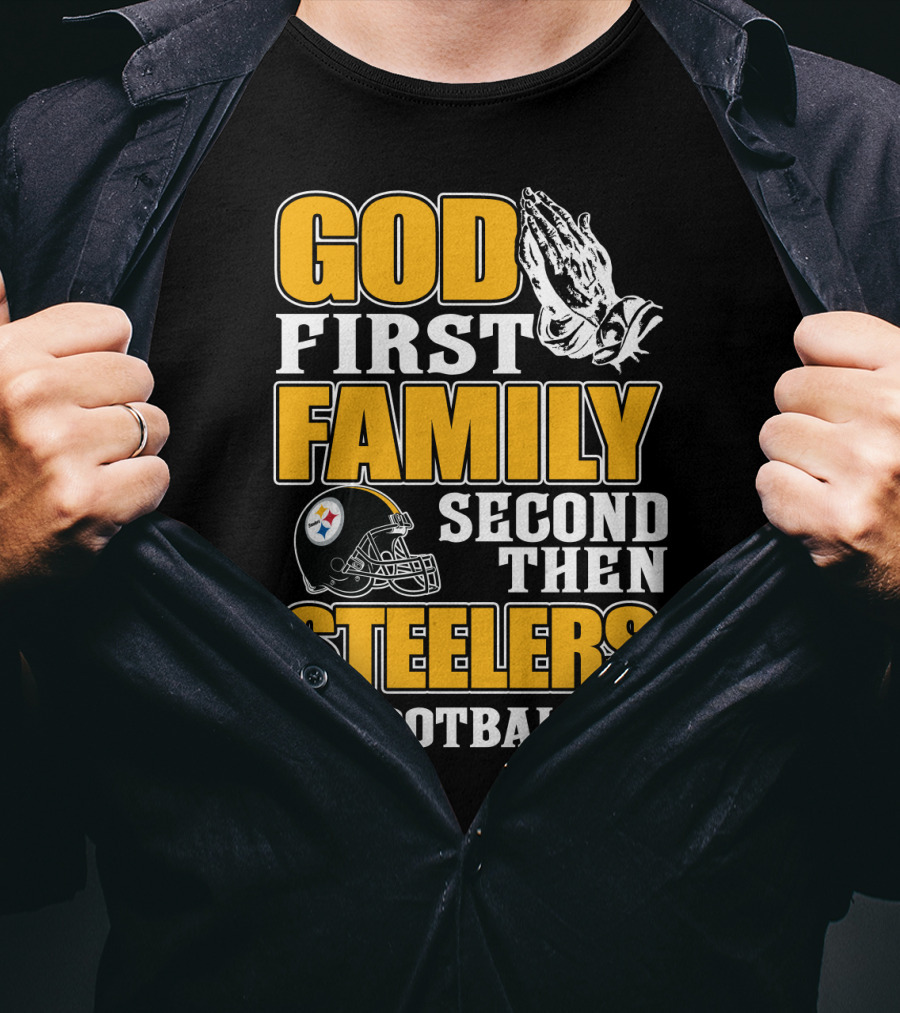 God First Family Second Then Pittsburgh Steelers Football T-Shirt