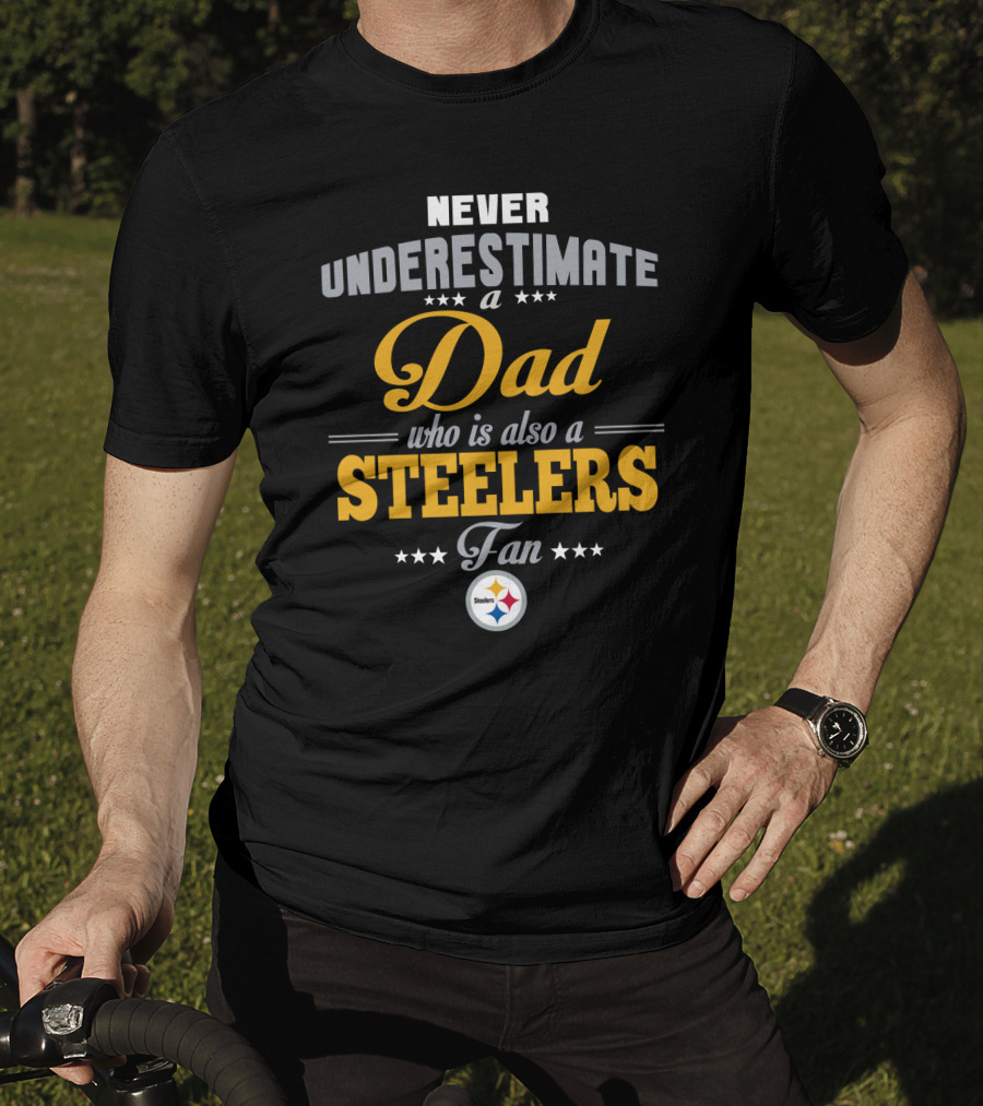 Never Underestimate A Dad Who Is Also A Steelers Fan T-Shirt