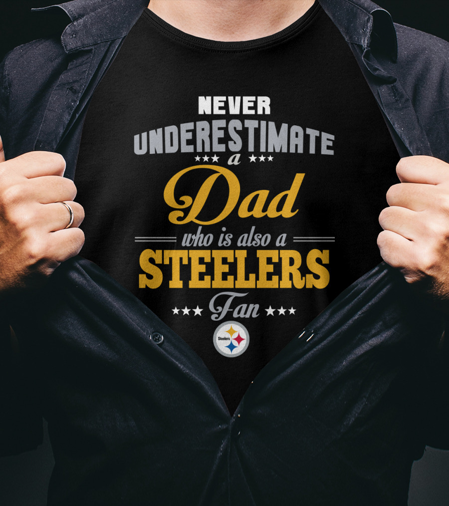 Never Underestimate A Dad Who Is Also A Steelers Fan T-Shirt