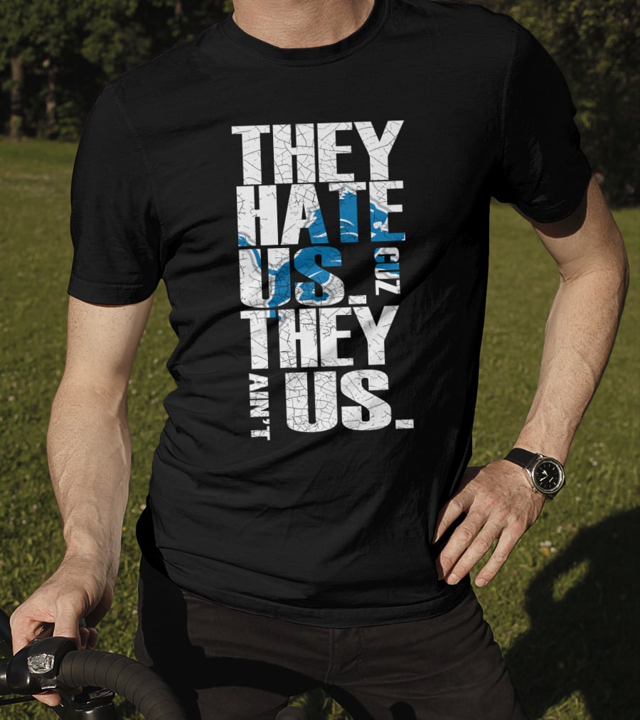 They Hate Us Cuz They Ain't Us Detroit Lions T-Shirt