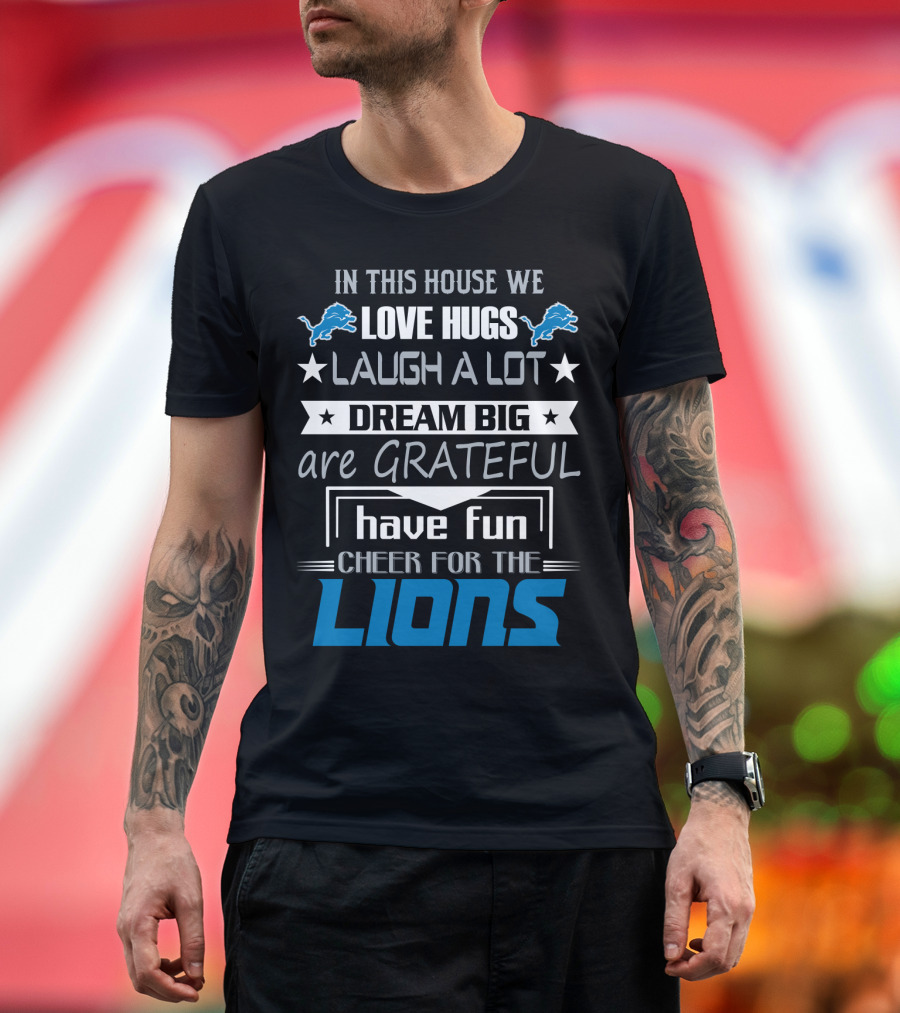 In This House We Love Hugs Laugh A Lot Dream Big Are Grateful Have Fun Cheer For The Lions T-Shirt