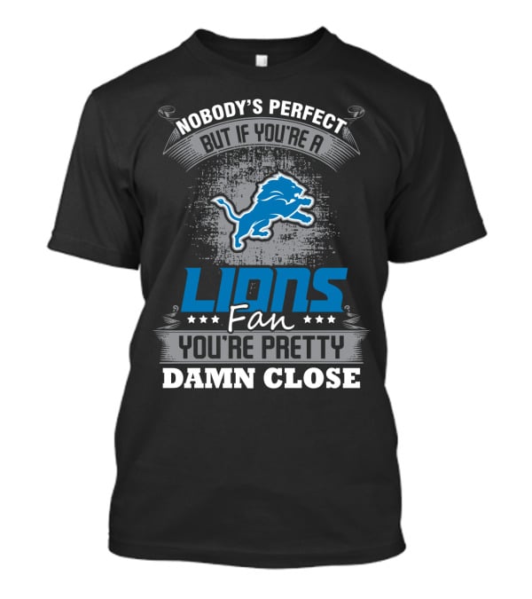 Nobody's Perfect But If You're A Detroit Lions Fan You're Pretty Damn Close T-Shirt