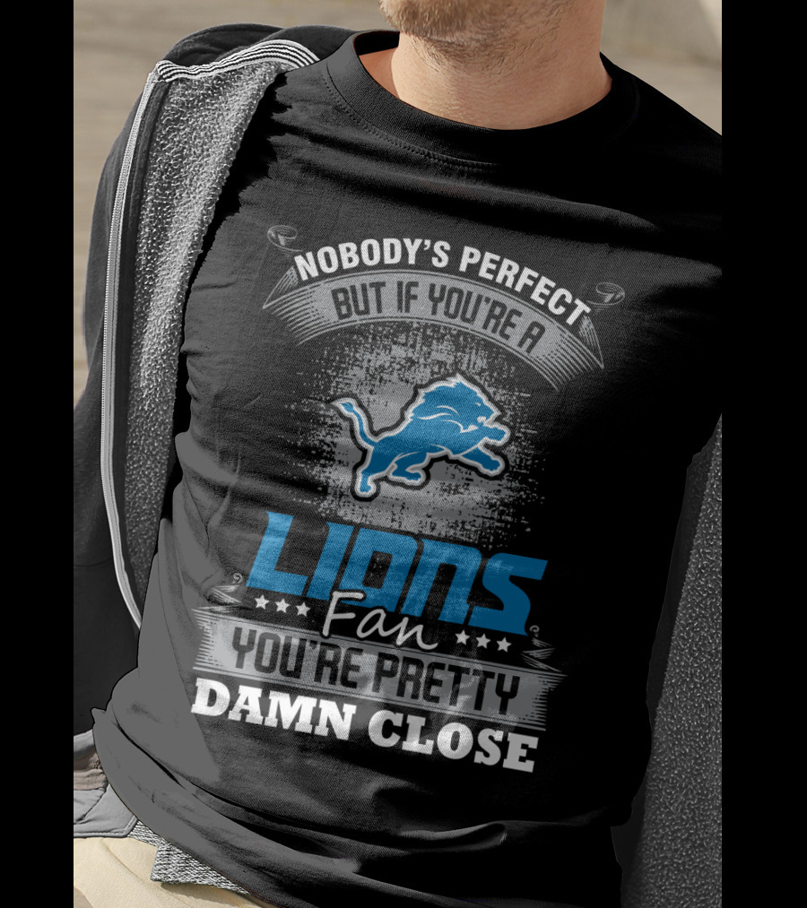 Nobody's Perfect But If You're A Detroit Lions Fan You're Pretty Damn Close T-Shirt