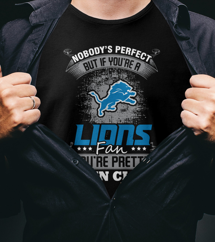 Nobody's Perfect But If You're A Detroit Lions Fan You're Pretty Damn Close T-Shirt