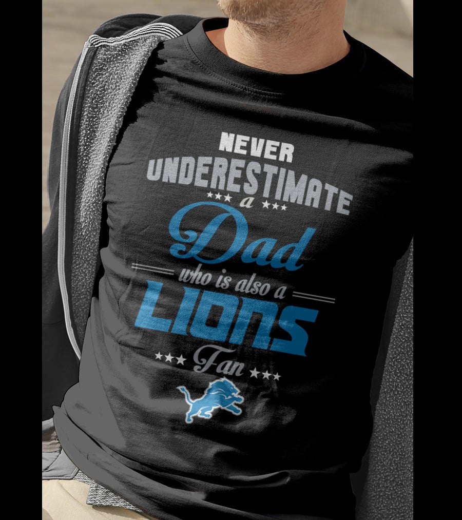 Never Underestimate A Dad Who Is Also A Detroit Lions Fan T-Shirt