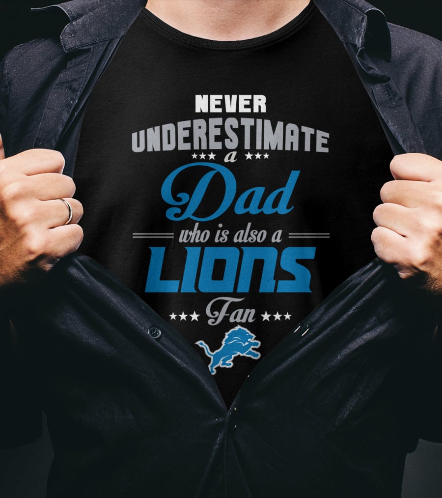 Never Underestimate A Dad Who Is Also A Detroit Lions Fan T-Shirt
