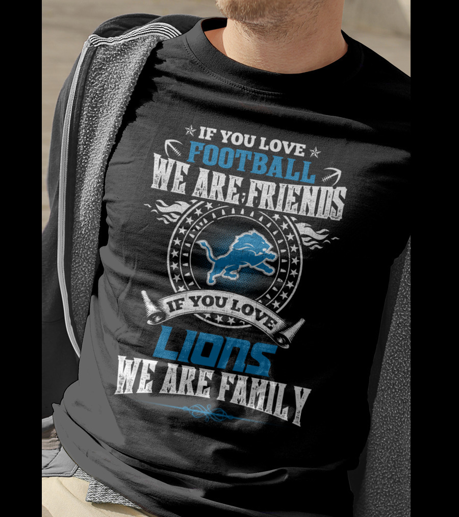 If You Love Football We Are Friends If You Love Lions We Are Family Detroit Lions T-Shirt
