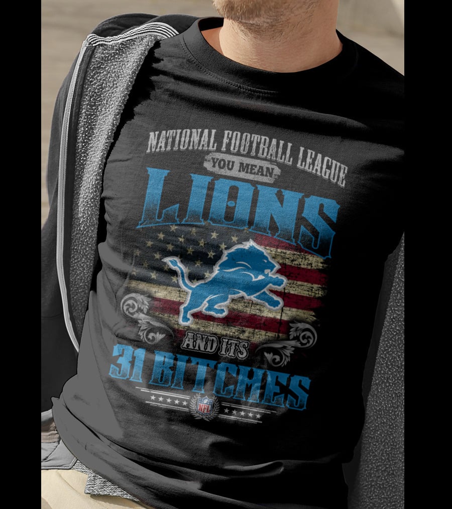 National Football League You Mean Lions And Its 31 Bitches Nfl T-Shirt