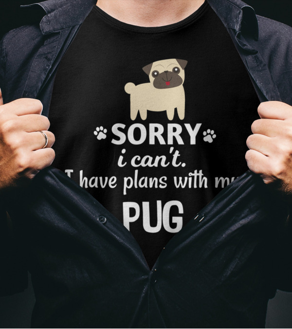 Sorry I Can't I Have Plans With My Adorable Pug T-Shirt