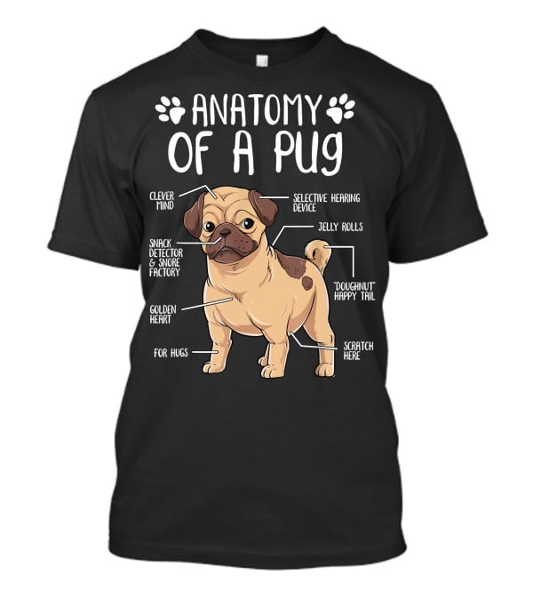 Anatomy Of A Pug Clever Mind Selective Hearing Device Jelly Rolls Snack Detector And Snore Factory Doughnut Happy Tail Golden Heart Scratch Here For Hugs T-Shirt